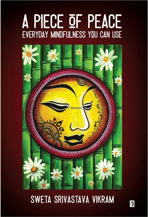 A PIECE OF PEACE -EVERYDAY MINDFULNESS YOU CAN USE-SWETA SRIVASTAVA VIKRAM
