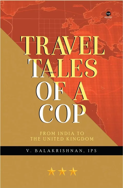 Travel Tales Of A Cop- From India To The United Kingdom-V.Balakrishnan. IPS